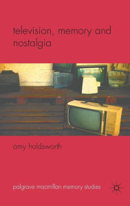 Title: Television, Memory and Nostalgia, Author: A. Holdsworth