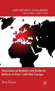 Title: Neoclassical Realism and Defence Reform in Post-Cold War Europe, Author: T. Dyson