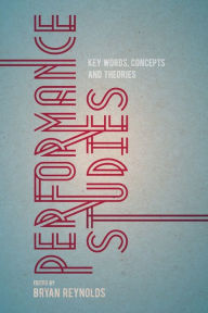 Title: Performance Studies: Key Words, Concepts and Theories, Author: Bryan Reynolds