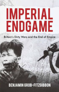 Title: Imperial Endgame: Britain's Dirty Wars and the End of Empire, Author: B. Grob-Fitzgibbon