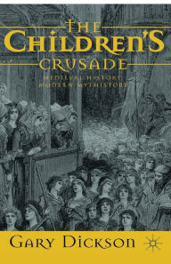 Title: The Children's Crusade: Medieval History, Modern Mythistory, Author: G. Dickson