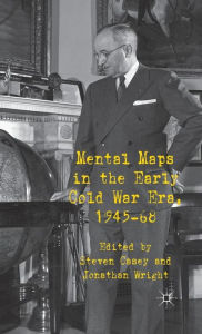 Title: Mental Maps in the Early Cold War Era, 1945-68, Author: S. Casey