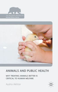 Title: Animals and Public Health: Why Treating Animals Better is Critical to Human Welfare, Author: Mark D Miller MD