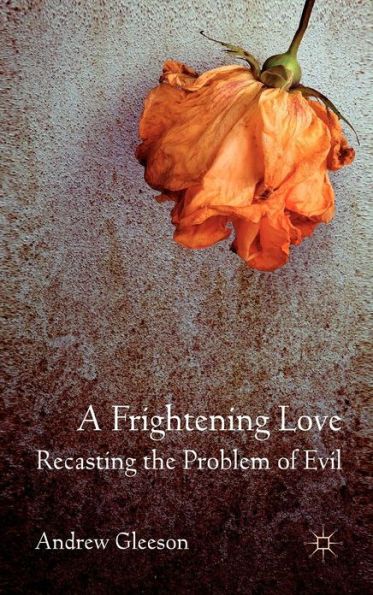 A Frightening Love: Recasting the Problem of Evil