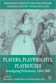 Title: Players, Playwrights, Playhouses: Investigating Performance, 1660-1800, Author: Michael Cordner