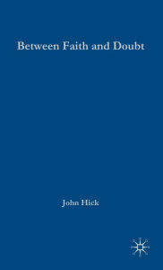 Title: Between Faith and Doubt: Dialogues on Religion and Reason, Author: J. Hick