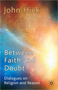 Title: Between Faith and Doubt: Dialogues on Religion and Reason, Author: J. Hick