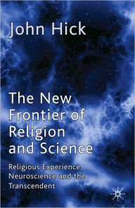 Title: The New Frontier of Religion and Science: Religious Experience, Neuroscience and the Transcendent, Author: J. Hick