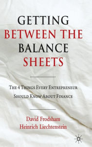 Title: Getting Between the Balance Sheets: The Four Things Every Entrepreneur Should Know About Finance, Author: Amy Wenzel Ph.D.