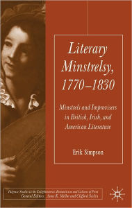 Title: Literary Minstrelsy, 1770-1830: Minstrels and Improvisers in British, Irish, and American Literature, Author: Erik Simpson