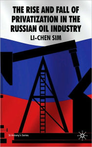 Title: Rise and Fall of Privatization in the Russian Oil Industry, Author: Li-Chen Sim