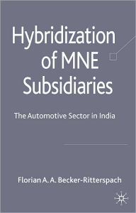 Title: Hybridization of MNE Subsidiaries: The Automotive Sector in India, Author: Florian A.A. Becker-Ritterspach