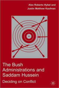 Title: The Bush Administrations and Saddam Hussein: Deciding on Conflict, Author: Alex R. Hybel