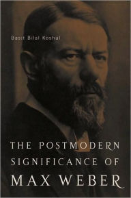 Title: Postmodern Significance of Max Weber's Legacy, Author: Basit Bilal Koshul