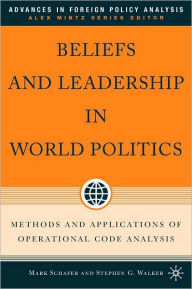 Title: Beliefs and Leadership in World Politics: Methods and Applications of Operational Code Analysis, Author: Mark Schafer