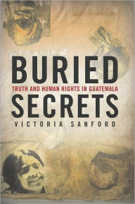 Title: Buried Secrets: Truth and Human Rights in Guatemala, Author: Victoria Sanford