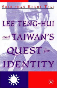 Title: Lee Teng-Hui and Taiwan's Quest for Identity, Author: Shih-shan Henry Tsai