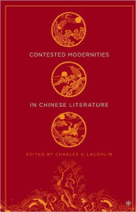 Title: Contested Modernities in Chinese Literature, Author: Charles Laughlin