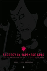 Title: Secrecy in Japanese Arts: Secret Transmission as a Mode of Knowledge, Author: Maki Morinaga