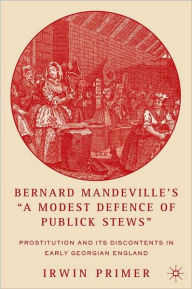 Title: Bernard Mandeville's ''A Modest Defence of Publick Stews'': Prostitution and Its Discontents in Early Georgian England, Author: Irwin Primer