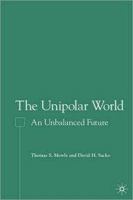 Title: Unipolar World: An Unbalanced Future, Author: Thomas S. Mowle