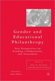 Title: Gender and Educational Philanthropy: New Perspectives on Funding, Collaboration, and Assessment, Author: Alice E. Ginsberg