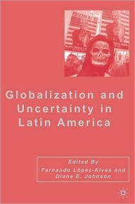 Title: Globalization And Uncertainty In Latin America, Author: Diane E. Johnson