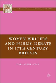 Title: Women Writers and Public Debate in 17th Century Britain, Author: Catherine Gray