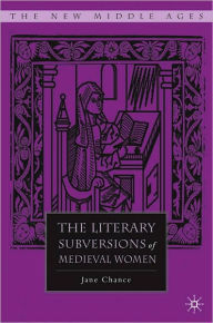 Title: The Literary Subversions Of Medieval Women, Author: Jane Chance