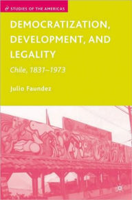 Title: Democratization, Development, and Legality: Chile, 1831-1973, Author: Julio Faundez