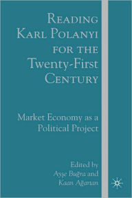 Title: Reading Karl Polanyi for the Twenty-First Century: Market Economy as a Political Project, Author: Ayse Bugra