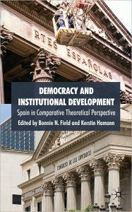 Title: Democracy and Institutional Development: Spain in Comparative Theoretical Perspective, Author: Bonnie N. Field