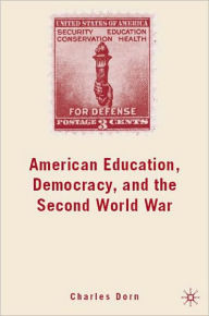 Title: American Education, Democracy, and the Second World War, Author: Charles Dorn