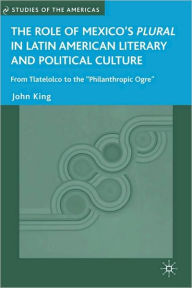 Title: Role of Mexico's Plural in Latin American Literary and Political Culture, Author: John King