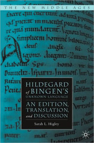 Title: Hildegard of Bingen's Unknown Language: An Edition, Translation, and Discussion, Author: Sarah L. Higley