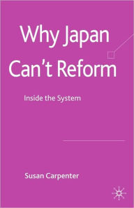 Title: Why Japan Can't Reform: Inside the System, Author: Susan Carpenter