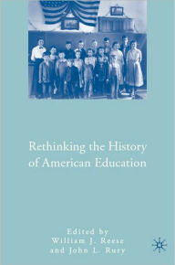 Title: Rethinking the History of American Education, Author: William J. Reese