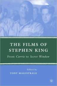 Title: Films of Stephen King: From Carrie to Secret Window, Author: Tony Magistrale