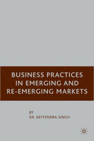 Title: Business Practices in Emerging and Re-Emerging Markets, Author: Satyendra Singh