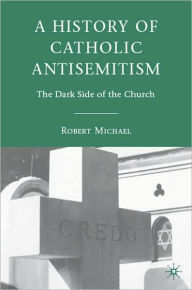 Title: A History Of Catholic Antisemitism, Author: Robert Michael