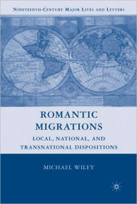 Title: Romantic Migrations: Local, National, and Transnational Dispositions, Author: Michael Wiley