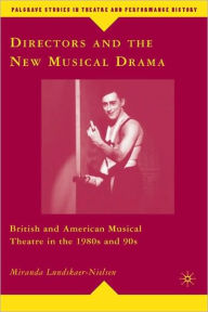 Title: Directors and the New Musical Drama: British and American Musical Theatre in the 1980s and 90s, Author: Miranda Lundskaer-Nielsen