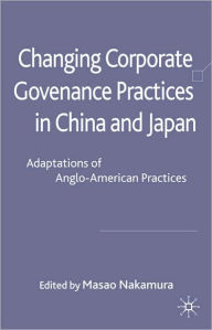 Title: Changing Corporate Governance Practices in China and Japan: Adaptations of Anglo-American Practices, Author: Masao Nakamura