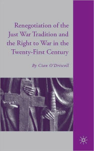 Title: Renegotiation of the Just War Tradition and the Right to War in the Twenty-First Century, Author: Cian O'Driscoll