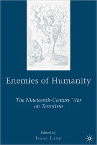 Title: Enemies of Humanity: The Nineteenth-Century War on Terrorism, Author: Isaac Land