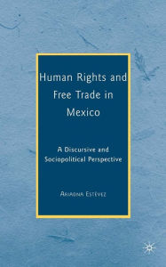 Title: Human Rights and Free Trade in Mexico: A Discursive and Sociopolitical Perspective, Author: Ariadna Estévez