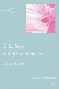 Title: Girls, Style, and School Identities: Dressing the Part, Author: Shauna Pomerantz