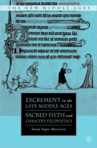 Title: Excrement in the Late Middle Ages: Sacred Filth and Chaucer's Fecopoetics, Author: Susan Signe Morrison