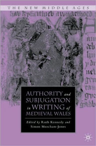 Title: Authority and Subjugation in Writing of Medieval Wales, Author: Ruth Kennedy