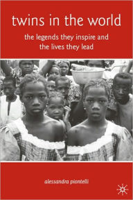 Title: Twins in the World: Their Lives and the Legends They Inspire, from Manila to Madagascar, Author: Alessandra Piontelli